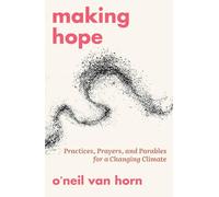 Making Hope: Practices, Prayers, and Parables for a Changing Climate