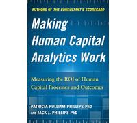 Making Human Capital Analytics Work: Measuring the ROI of Human Capital Processes and Outcomes (BUSINESS BOOKS)