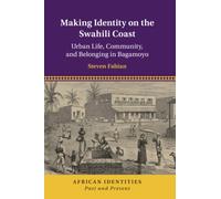 Making Identity on the Swahili Coast: Urban Life, Community, and Belonging in Bagamoyo: 1 (African Identities: Past and Present)