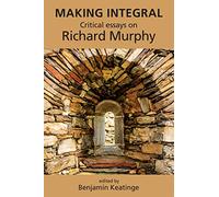 Making Integral: Critical essays on Richard Murphy