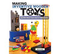 Making Inventive Wooden Toys: 33 Wild & Wacky Projects Ideal for STEAM Education (Fox Chapel Publishing) Toys Kids & Parents Can Build Together to Explore Science, Technology, Engineering, Art, & Math