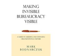 Making Invisible Bureaucracy Visible: A Guide to Assessing and Changing Organizational Culture