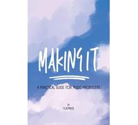 Making It: A Practical Guide for Music Producers