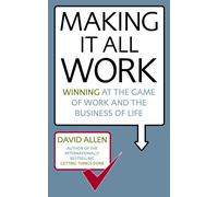 Making It All Work : Winning at the game of work and the business of life