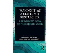'Making It' as a Contract Researcher: A Pragmatic Look at Precarious Work (Insider Guides to Success in Academia)