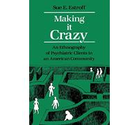Making It Crazy: An Ethnography of Psychiatric Clients in an American Community