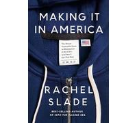 Making It in America: The Almost Impossible Quest to Manufacture in the U.S.A. (And How It Got That Way)