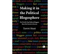 Making it in the Political Blogosphere: The World's Top Political Bloggers Share the Secrets to Success