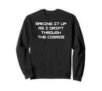 Making It Up As I Drift Through The Cosmos - Funny Sweatshirt