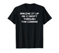Making It Up As I Drift Through The Cosmos - Funny T-Shirt