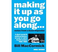 Making it up as you go along: Notes from a Bass Impostor or A Short Social & Political History of Rock ‘n’ Roll in South London, 1966 -1980