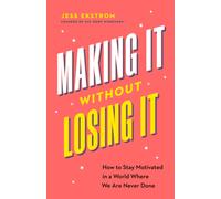 Making It Without Losing It : How to Stay Motivated in a World Where We Are Never Done