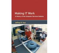 Making it Work: A History of the Computer Services Industry (History of Computing)