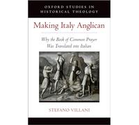 Making Italy Anglican: Why the Book of Common Prayer Was Translated into Italian (Oxford Studies in Historical Theology)