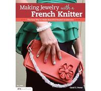 Making Jewelry with a French Knitter: The Easy Way to Make Beautiful Beaded Accessories: 3486 (Design Originals)