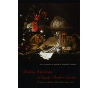 Making Knowledge in Early Modern Europe - Practices, Objects and Texts, 1400-1800