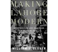 Making Lahore Modern: Constructing and Imagining a Colonial City