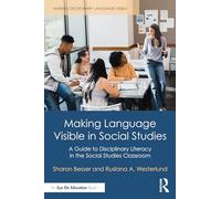 Making Language Visible in Social Studies: A Guide to Disciplinary Literacy in the Social Studies Classroom (Making Disciplinary Language Visible)