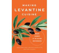 Making Levantine Cuisine : Modern Foodways of the Eastern Mediterranean
