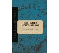 Making Magic in Elizabethan England : Two Early Modern Vernacular Books of Magic