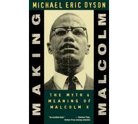 Making Malcolm: The Myth & Meaning of Malcolm X: The Myth and Meaning of Malcolm X