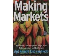 Making Markets: How Firms Can Design and Profit from Online Auctions and Exchanges by Ajit Kambil (2002-07-01)
