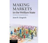 Making Markets in the Welfare State: The Politics of Varying Market Reforms (Cambridge Studies in Comparative Politics)