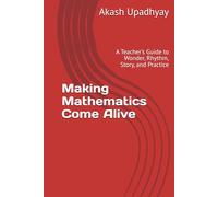 Making Mathematics Come Alive: A Teacher’s Guide to Wonder, Rhythm, Story, and Practice