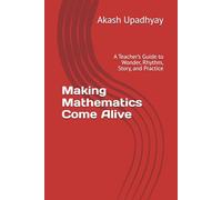 Making Mathematics Come Alive: A Teacher’s Guide to Wonder, Rhythm, Story, and Practice