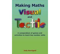 Making Maths Visual and Tactile: A Compendium of Games and Activities to Teach Key Number Skills