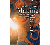 Making Matters: Craft, Ethics, and New Materialist Rhetorics