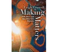 Making Matters : Craft, Ethics, and New Materialist Rhetorics