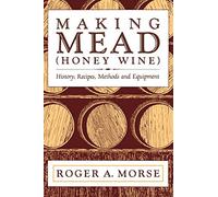 Making Mead (Honey Wine): History, Recipes, Methods and Equipment