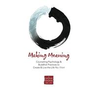 Making Meaning: Counseling Psychology & Buddhist Practices to Create & Live the Life You Want