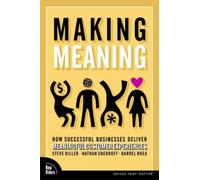 Making Meaning: How Successful Businesses Deliver Meaningful Customer Experiences (Voices That Matter)