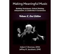 Making Meaningful Music - Volume 2: Building Techniques, Critical Thinking, Interpretation, & Leadership in Conductors