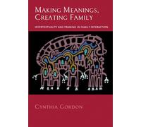 Making Meanings, Creating Family: Intertextuality and Framing in Family Interaction