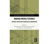 Making Media Futures: Machine Visions and Technological Imaginations (Routledge Studies in New Media and Cyberculture)