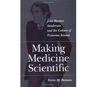 Making Medicine Scientific: John Burdon Sanderson and the Culture of Victorian Science