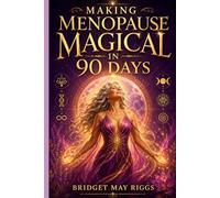 Making Menopause Magical in 90 Days: Becoming who you are meant to BE.