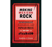 Making Mexican Rock: Censorship, Journalism, and Popular Music after Avándaro (Performing Latin American and Caribbean Identities)