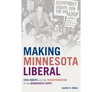 Making Minnesota Liberal : Civil Rights and the Transformation of the Democratic Party