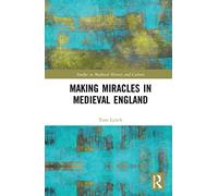 Making Miracles in Medieval England (Studies in Medieval History and Culture)