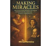 Making Miracles: The Evolution Journey of Human Understanding Through Science Experiments