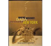 Making Mischief: Dada Invades New York