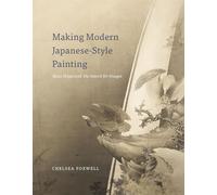 Making Modern JapaneseStyle Painting - Kano Hogai and the Search for Images