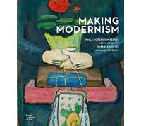 Making Modernism: Paula Modersohn-Becker, Käthe Kollwitz, Gabriele Münter and Marianne Werefkin: Paula Modersohn-Becker, Kathe Kollwitz, Gabriele Munter and Marianne Werefkin