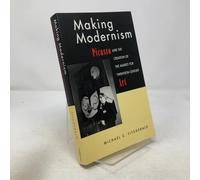 Making Modernism - Picasso & the Creation of the Market for Twentieth Century Art: Picasso and the Creation of the Market for Twentieth-Century Art