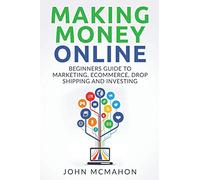 Making Money Online: Beginners Guide to Marketing E-commerce, Drop Shipping and (passive income, finacial freedom, money, investing, make money fast)