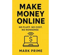 Making Money Online: No Fluff Edition: Real Strategies for Passive Income, Freelancing, and Online Sales - No Startup Costs, No Fluff, Just Results